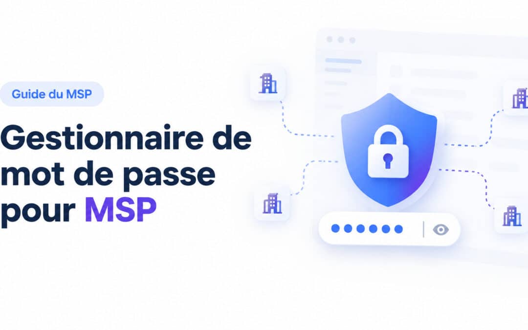 Comment choisir un gestionnaire de mot de passe pensé pour les MSP ?
